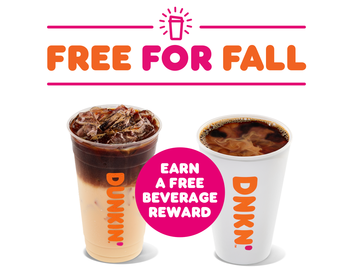 Free for Fall at Dunkin’ to Receive a FREE Beverage Reward Free for Fall at Dunkin’ to Receive a FREE Beverage Reward
