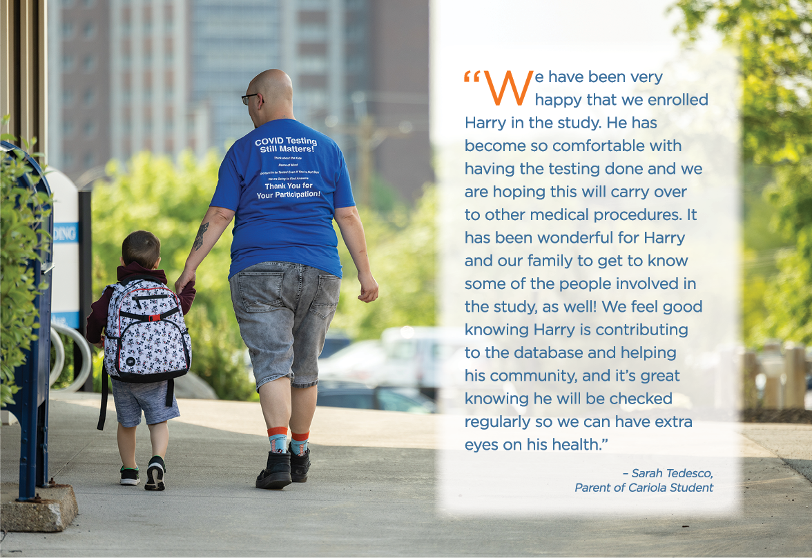 Quote from mother of student at Mary Cariola. "We have been very happy that we enrolled Harry in the study. He has become so comfortable with having the testing done and we are hoping this will carry over to other medical procedures. It has been wonderful for Harry and our family to get to know some of the people involved in the study, as well! We feel good knowing Harry is contributing to the database and helping his community, and it’s great knowing he will be checked regularly so we can have extra eyes on his health.”