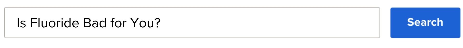 Search bar typed in: Is FLouride Bad for You?