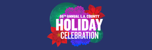 Southern California’s Largest Free Holiday Show Returns to The Music Center’s Dorothy Chandler Pavilion and to PBS SoCal with the 66th Annual L.A. County Holiday Celebration
